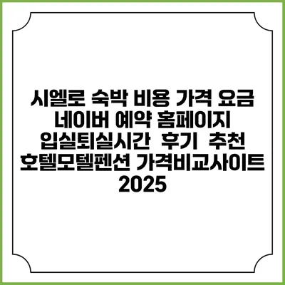 시엘로 숙박 비용 가격 요금 | 네이버 예약 홈페이지 | 입실퇴실시간 | 후기 | 추천 | 호텔모텔펜션 가격비교사이트 2025