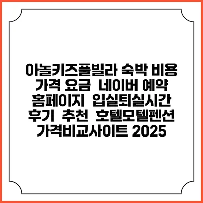 아놀키즈풀빌라 숙박 비용 가격 요금 | 네이버 예약 홈페이지 | 입실퇴실시간 | 후기 | 추천 | 호텔모텔펜션 가격비교사이트 2025