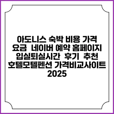 아도니스 숙박 비용 가격 요금 | 네이버 예약 홈페이지 | 입실퇴실시간 | 후기 | 추천 | 호텔모텔펜션 가격비교사이트 2025