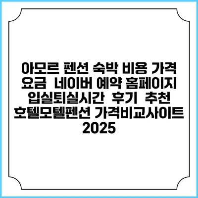 아모르 펜션 숙박 비용 가격 요금 | 네이버 예약 홈페이지 | 입실퇴실시간 | 후기 | 추천 | 호텔모텔펜션 가격비교사이트 2025