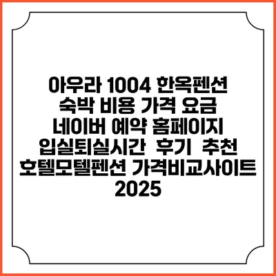 아우라 1004 한옥펜션 숙박 비용 가격 요금 | 네이버 예약 홈페이지 | 입실퇴실시간 | 후기 | 추천 | 호텔모텔펜션 가격비교사이트 2025