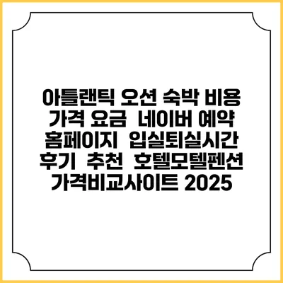 아틀랜틱 오션 숙박 비용 가격 요금 | 네이버 예약 홈페이지 | 입실퇴실시간 | 후기 | 추천 | 호텔모텔펜션 가격비교사이트 2025