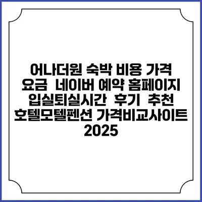 어나더원 숙박 비용 가격 요금 | 네이버 예약 홈페이지 | 입실퇴실시간 | 후기 | 추천 | 호텔모텔펜션 가격비교사이트 2025