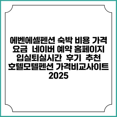 에벤에셀펜션 숙박 비용 가격 요금 | 네이버 예약 홈페이지 | 입실퇴실시간 | 후기 | 추천 | 호텔모텔펜션 가격비교사이트 2025