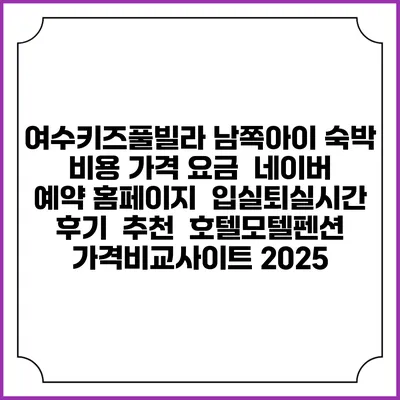 여수키즈풀빌라 남쪽아이 숙박 비용 가격 요금 | 네이버 예약 홈페이지 | 입실퇴실시간 | 후기 | 추천 | 호텔모텔펜션 가격비교사이트 2025