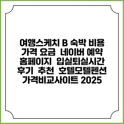 여행스케치 B 숙박 비용 가격 요금 | 네이버 예약 홈페이지 | 입실퇴실시간 | 후기 | 추천 | 호텔모텔펜션 가격비교사이트 2025