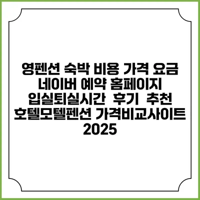 영펜션 숙박 비용 가격 요금 | 네이버 예약 홈페이지 | 입실퇴실시간 | 후기 | 추천 | 호텔모텔펜션 가격비교사이트 2025