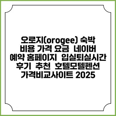 오로지(orogee) 숙박 비용 가격 요금 | 네이버 예약 홈페이지 | 입실퇴실시간 | 후기 | 추천 | 호텔모텔펜션 가격비교사이트 2025