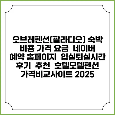 오브레펜션(팔라디오) 숙박 비용 가격 요금 | 네이버 예약 홈페이지 | 입실퇴실시간 | 후기 | 추천 | 호텔모텔펜션 가격비교사이트 2025