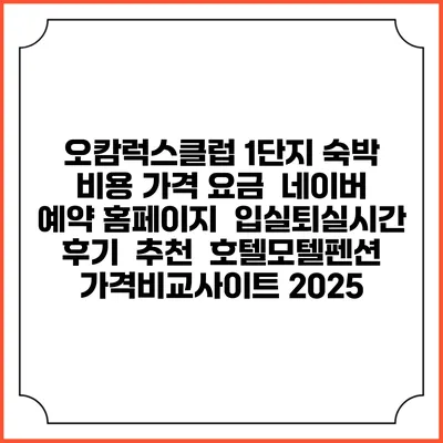 오캄럭스클럽 1단지 숙박 비용 가격 요금 | 네이버 예약 홈페이지 | 입실퇴실시간 | 후기 | 추천 | 호텔모텔펜션 가격비교사이트 2025
