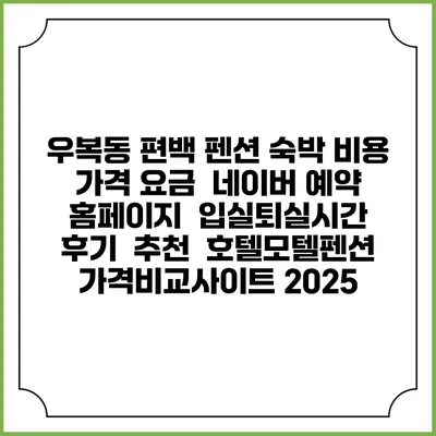 우복동 편백 펜션 숙박 비용 가격 요금 | 네이버 예약 홈페이지 | 입실퇴실시간 | 후기 | 추천 | 호텔모텔펜션 가격비교사이트 2025