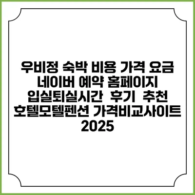 우비정 숙박 비용 가격 요금 | 네이버 예약 홈페이지 | 입실퇴실시간 | 후기 | 추천 | 호텔모텔펜션 가격비교사이트 2025