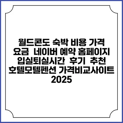월드콘도 숙박 비용 가격 요금 | 네이버 예약 홈페이지 | 입실퇴실시간 | 후기 | 추천 | 호텔모텔펜션 가격비교사이트 2025