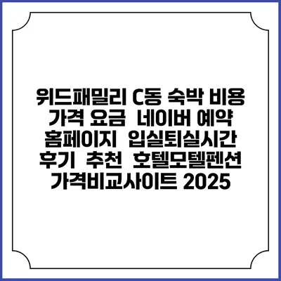 위드패밀리 C동 숙박 비용 가격 요금 | 네이버 예약 홈페이지 | 입실퇴실시간 | 후기 | 추천 | 호텔모텔펜션 가격비교사이트 2025