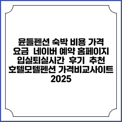 윤들펜션 숙박 비용 가격 요금 | 네이버 예약 홈페이지 | 입실퇴실시간 | 후기 | 추천 | 호텔모텔펜션 가격비교사이트 2025