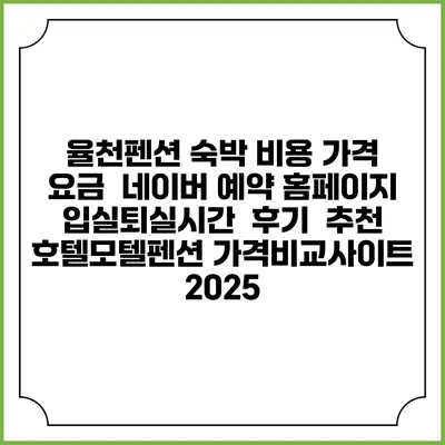 율천펜션 숙박 비용 가격 요금 | 네이버 예약 홈페이지 | 입실퇴실시간 | 후기 | 추천 | 호텔모텔펜션 가격비교사이트 2025