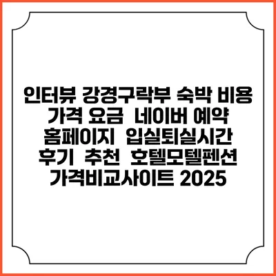 인터뷰 강경구락부 숙박 비용 가격 요금 | 네이버 예약 홈페이지 | 입실퇴실시간 | 후기 | 추천 | 호텔모텔펜션 가격비교사이트 2025