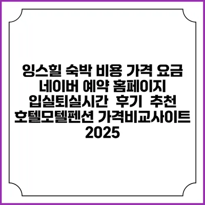 잉스힐 숙박 비용 가격 요금 | 네이버 예약 홈페이지 | 입실퇴실시간 | 후기 | 추천 | 호텔모텔펜션 가격비교사이트 2025