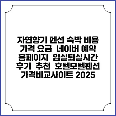 자연향기 펜션 숙박 비용 가격 요금 | 네이버 예약 홈페이지 | 입실퇴실시간 | 후기 | 추천 | 호텔모텔펜션 가격비교사이트 2025
