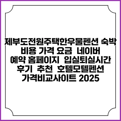제부도전원주택한우물펜션 숙박 비용 가격 요금 | 네이버 예약 홈페이지 | 입실퇴실시간 | 후기 | 추천 | 호텔모텔펜션 가격비교사이트 2025