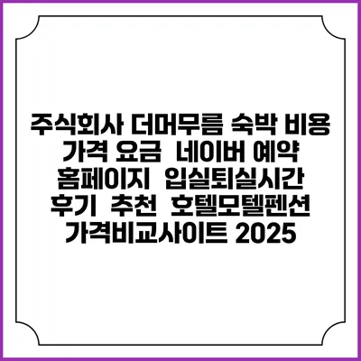 주식회사 더머무름 숙박 비용 가격 요금 | 네이버 예약 홈페이지 | 입실퇴실시간 | 후기 | 추천 | 호텔모텔펜션 가격비교사이트 2025