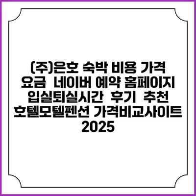 (주)은호 숙박 비용 가격 요금 | 네이버 예약 홈페이지 | 입실퇴실시간 | 후기 | 추천 | 호텔모텔펜션 가격비교사이트 2025