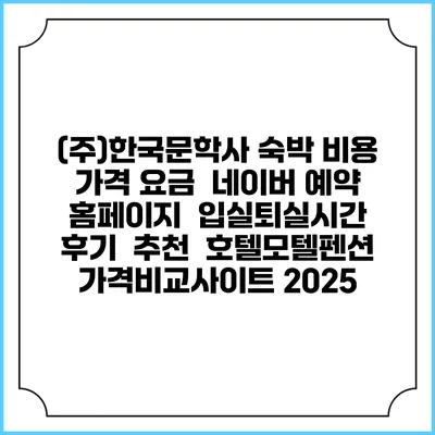 (주)한국문학사 숙박 비용 가격 요금 | 네이버 예약 홈페이지 | 입실퇴실시간 | 후기 | 추천 | 호텔모텔펜션 가격비교사이트 2025