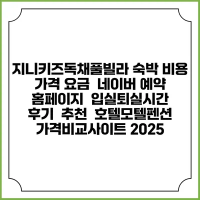 지니키즈독채풀빌라 숙박 비용 가격 요금 | 네이버 예약 홈페이지 | 입실퇴실시간 | 후기 | 추천 | 호텔모텔펜션 가격비교사이트 2025