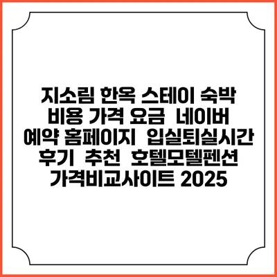 지소림 한옥 스테이 숙박 비용 가격 요금 | 네이버 예약 홈페이지 | 입실퇴실시간 | 후기 | 추천 | 호텔모텔펜션 가격비교사이트 2025