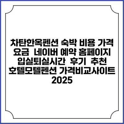 차탄한옥펜션 숙박 비용 가격 요금 | 네이버 예약 홈페이지 | 입실퇴실시간 | 후기 | 추천 | 호텔모텔펜션 가격비교사이트 2025