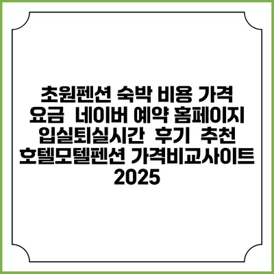 초원펜션 숙박 비용 가격 요금 | 네이버 예약 홈페이지 | 입실퇴실시간 | 후기 | 추천 | 호텔모텔펜션 가격비교사이트 2025