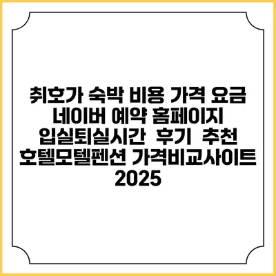 취호가 숙박 비용 가격 요금 | 네이버 예약 홈페이지 | 입실퇴실시간 | 후기 | 추천 | 호텔모텔펜션 가격비교사이트 2025