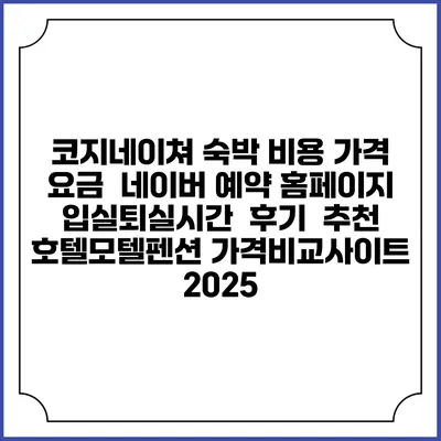 코지네이쳐 숙박 비용 가격 요금 | 네이버 예약 홈페이지 | 입실퇴실시간 | 후기 | 추천 | 호텔모텔펜션 가격비교사이트 2025