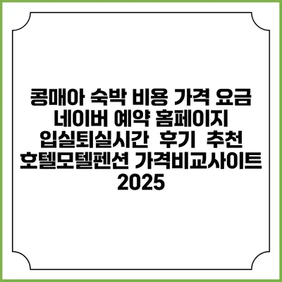콩매아 숙박 비용 가격 요금 | 네이버 예약 홈페이지 | 입실퇴실시간 | 후기 | 추천 | 호텔모텔펜션 가격비교사이트 2025