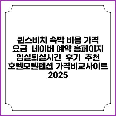 퀸스비치 숙박 비용 가격 요금 | 네이버 예약 홈페이지 | 입실퇴실시간 | 후기 | 추천 | 호텔모텔펜션 가격비교사이트 2025