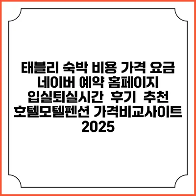 태블리 숙박 비용 가격 요금 | 네이버 예약 홈페이지 | 입실퇴실시간 | 후기 | 추천 | 호텔모텔펜션 가격비교사이트 2025