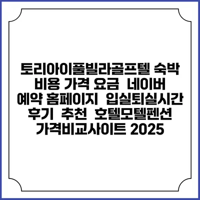 토리아이풀빌라골프텔 숙박 비용 가격 요금 | 네이버 예약 홈페이지 | 입실퇴실시간 | 후기 | 추천 | 호텔모텔펜션 가격비교사이트 2025