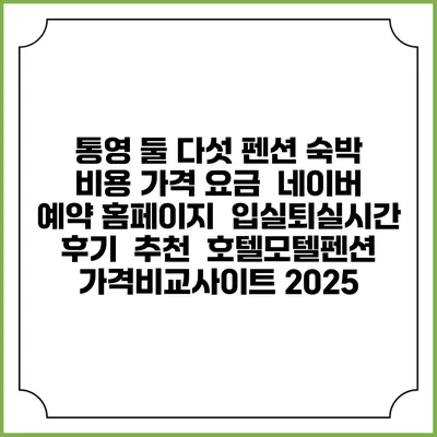 통영 둘 다섯 펜션 숙박 비용 가격 요금 | 네이버 예약 홈페이지 | 입실퇴실시간 | 후기 | 추천 | 호텔모텔펜션 가격비교사이트 2025