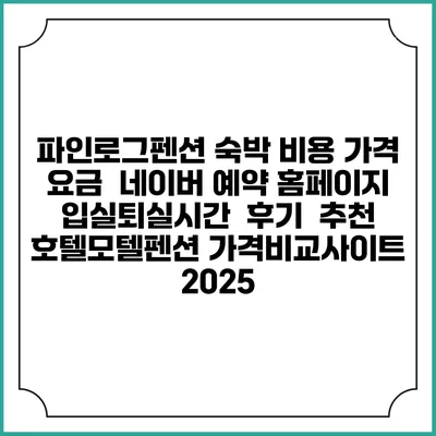 파인로그펜션 숙박 비용 가격 요금 | 네이버 예약 홈페이지 | 입실퇴실시간 | 후기 | 추천 | 호텔모텔펜션 가격비교사이트 2025