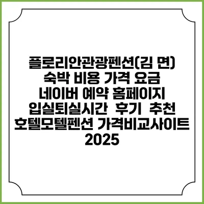 플로리안관광펜션(김 면) 숙박 비용 가격 요금 | 네이버 예약 홈페이지 | 입실퇴실시간 | 후기 | 추천 | 호텔모텔펜션 가격비교사이트 2025
