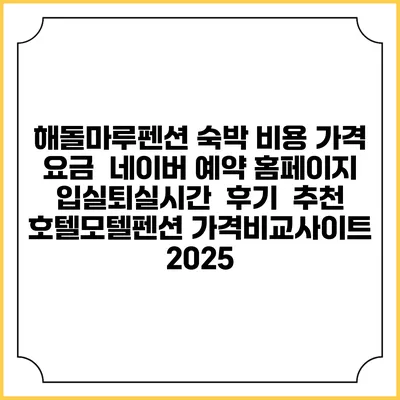 해돌마루펜션 숙박 비용 가격 요금 | 네이버 예약 홈페이지 | 입실퇴실시간 | 후기 | 추천 | 호텔모텔펜션 가격비교사이트 2025