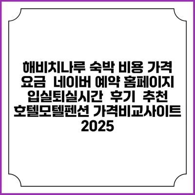 해비치나루 숙박 비용 가격 요금 | 네이버 예약 홈페이지 | 입실퇴실시간 | 후기 | 추천 | 호텔모텔펜션 가격비교사이트 2025