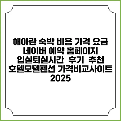 해아란 숙박 비용 가격 요금 | 네이버 예약 홈페이지 | 입실퇴실시간 | 후기 | 추천 | 호텔모텔펜션 가격비교사이트 2025