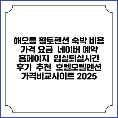 해오름 황토펜션 숙박 비용 가격 요금 | 네이버 예약 홈페이지 | 입실퇴실시간 | 후기 | 추천 | 호텔모텔펜션 가격비교사이트 2025