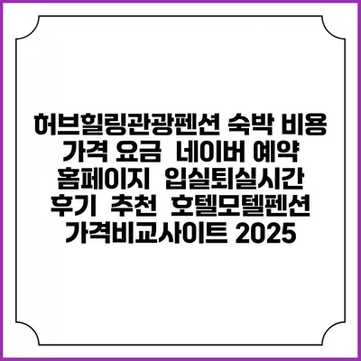 허브힐링관광펜션 숙박 비용 가격 요금 | 네이버 예약 홈페이지 | 입실퇴실시간 | 후기 | 추천 | 호텔모텔펜션 가격비교사이트 2025