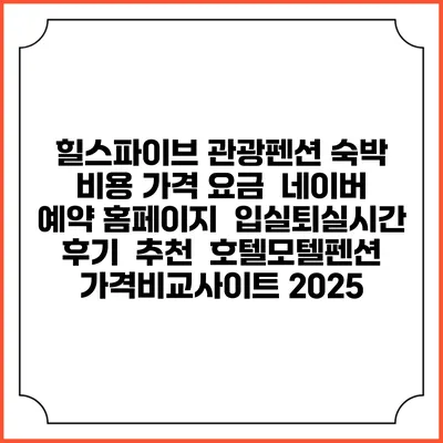 힐스파이브 관광펜션 숙박 비용 가격 요금 | 네이버 예약 홈페이지 | 입실퇴실시간 | 후기 | 추천 | 호텔모텔펜션 가격비교사이트 2025