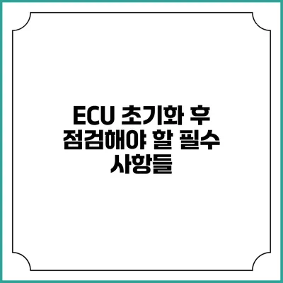 ECU 초기화 후 점검해야 할 필수 사항들