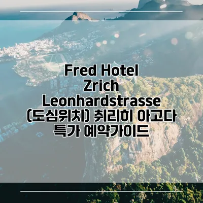 Fred Hotel Zrich Leonhardstrasse (도심위치) 취리히 아고다 특가 예약가이드