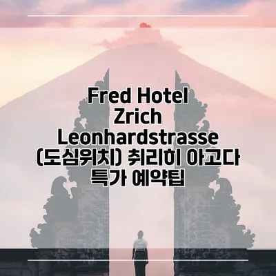 Fred Hotel Zrich Leonhardstrasse (도심위치) 취리히 아고다 특가 예약팁
