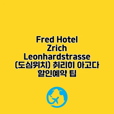 Fred Hotel Zrich Leonhardstrasse (도심위치) 취리히 아고다 할인예약 팁